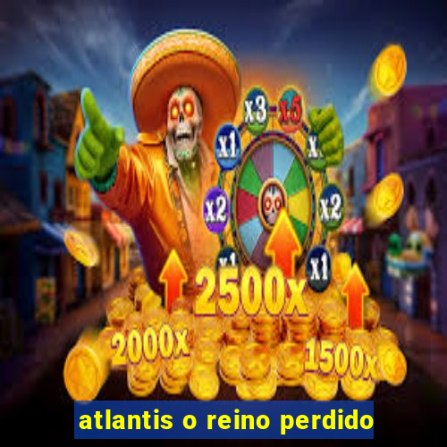 atlantis o reino perdido